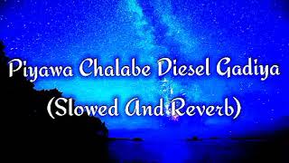 Piyawa Chalabe Diesel Gadiya Slowed And Reverb [upl. by Nathalia]